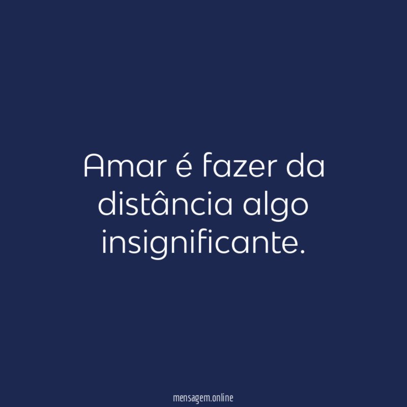 Amar é fazer da distância algo insignificante