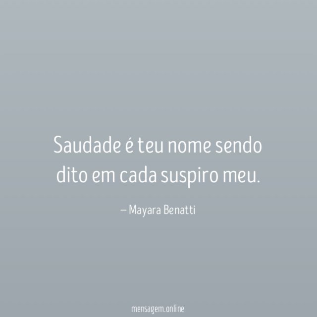 Saudade é teu nome sendo dito em cada suspiro meu