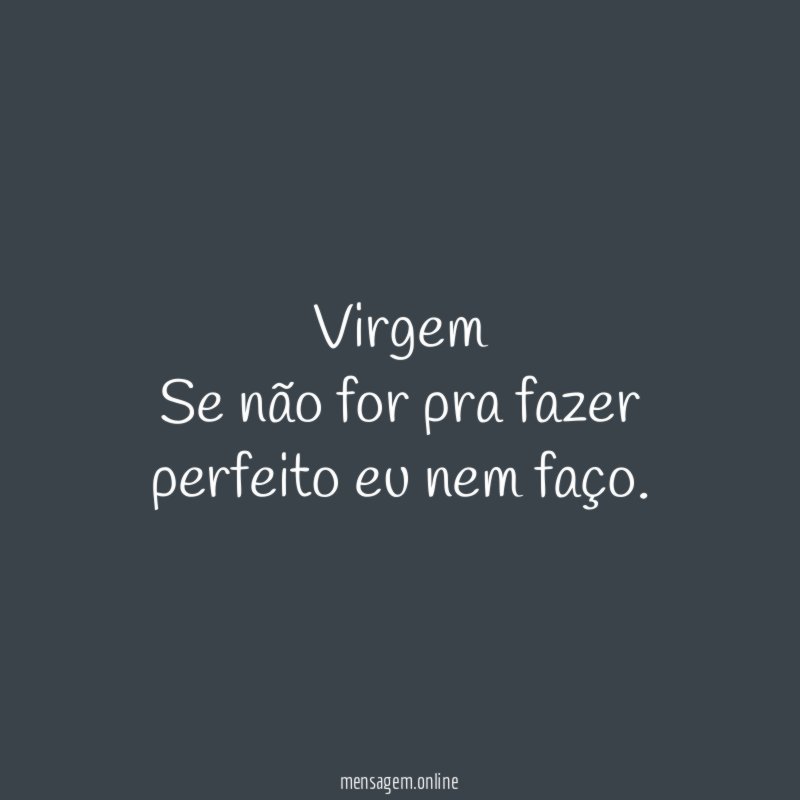 Virgem Se não for pra fazer perfeito eu nem faço