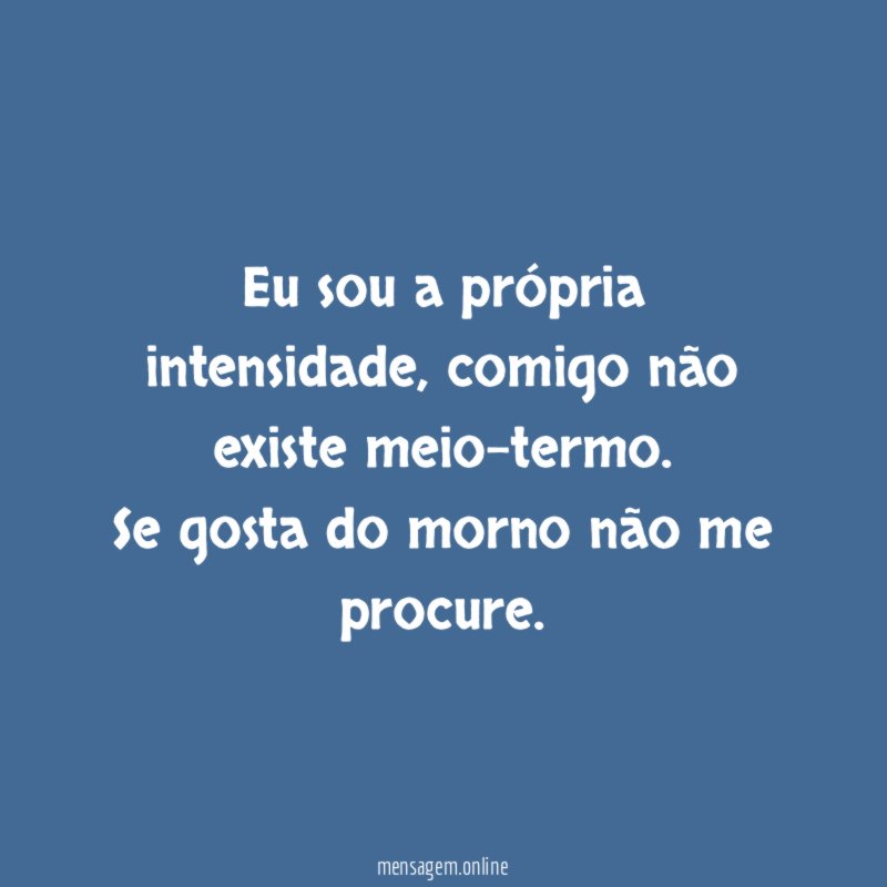 Eu sou a própria intensidade