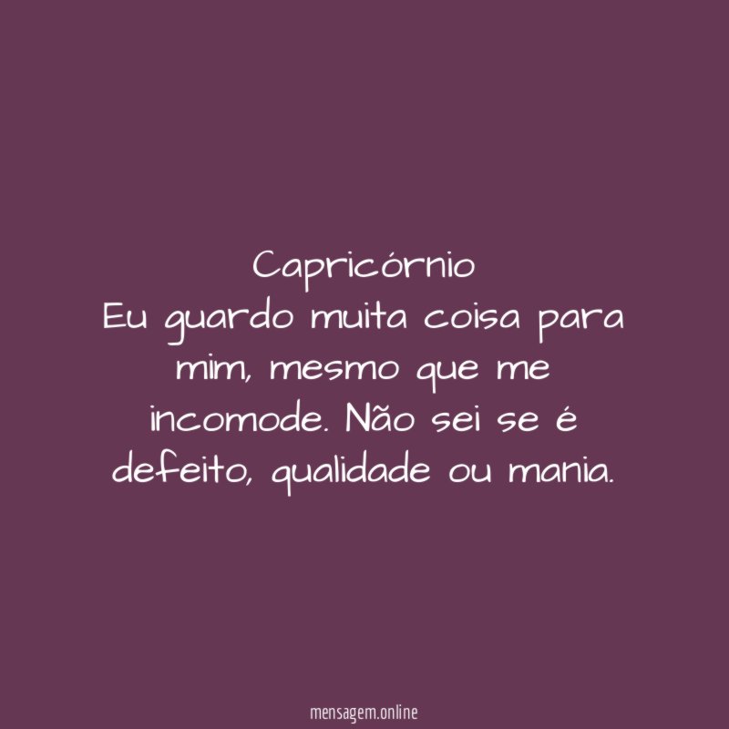 Capricórnio Eu guardo muita coisa para mim