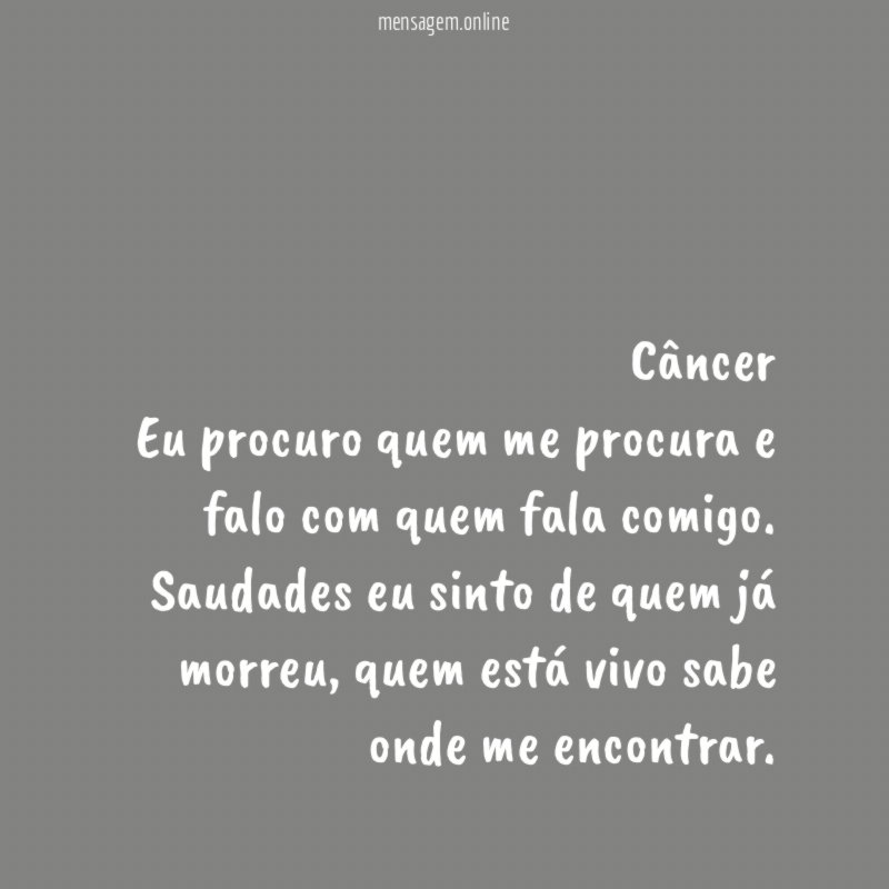Câncer Eu procuro quem me procura e falo com