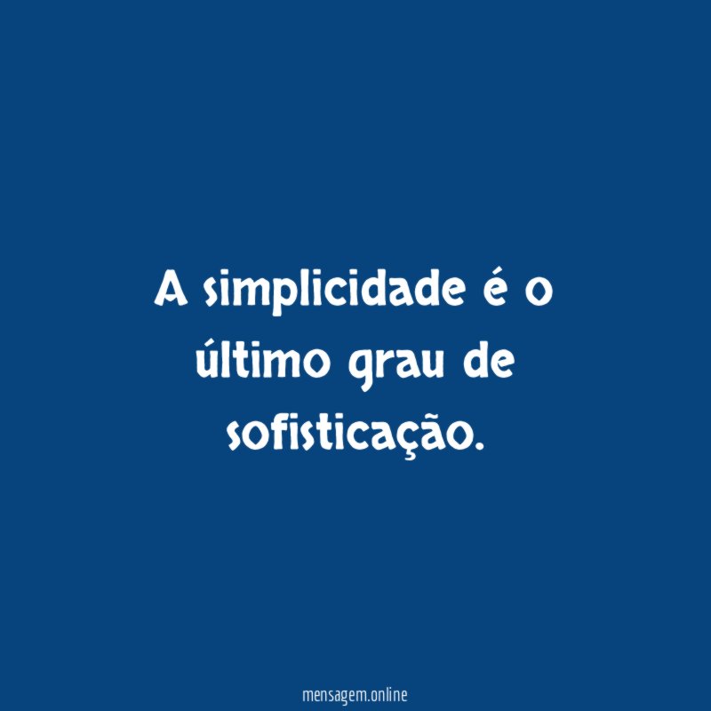 A simplicidade é o último grau de sofisticação