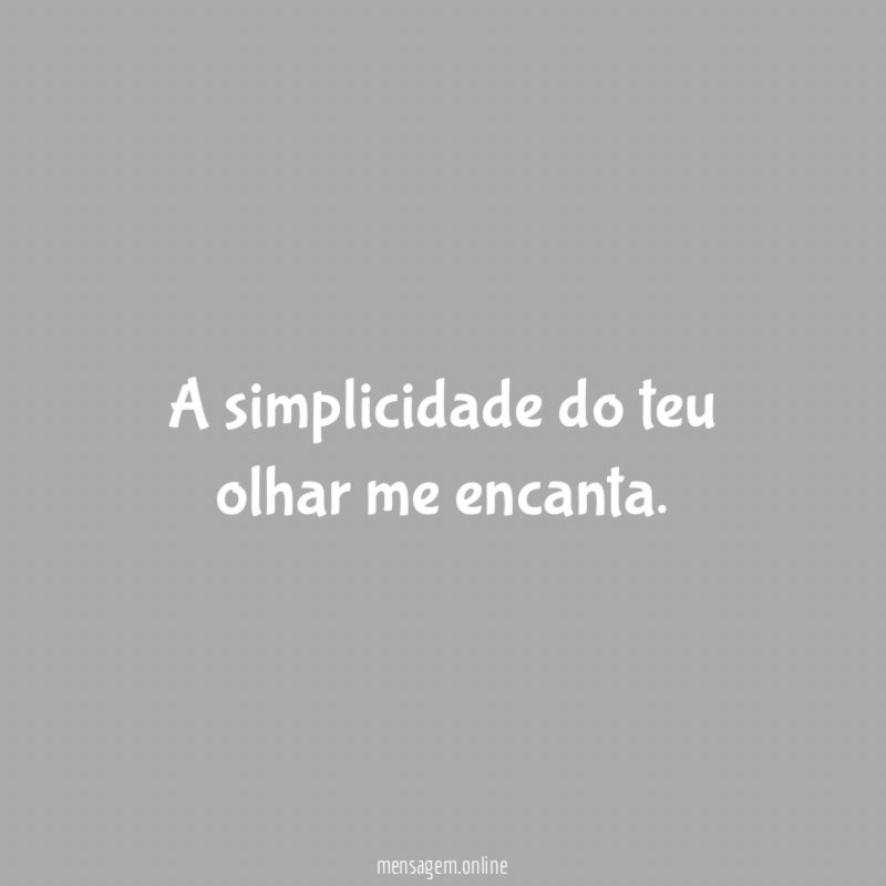 A simplicidade do teu olhar me encanta