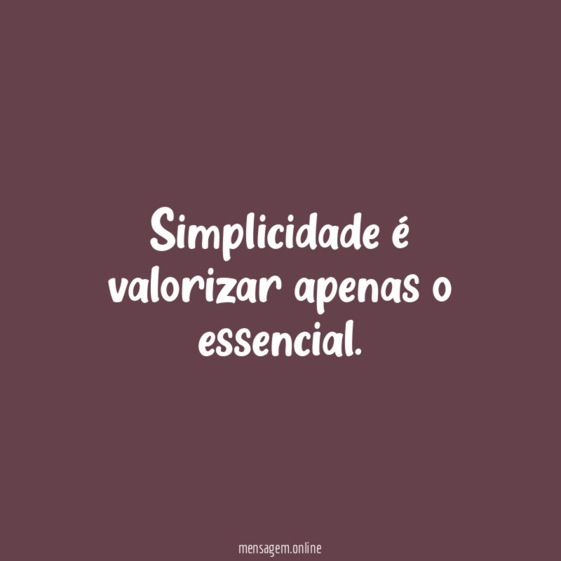 Simplicidade é valorizar apenas o essencial