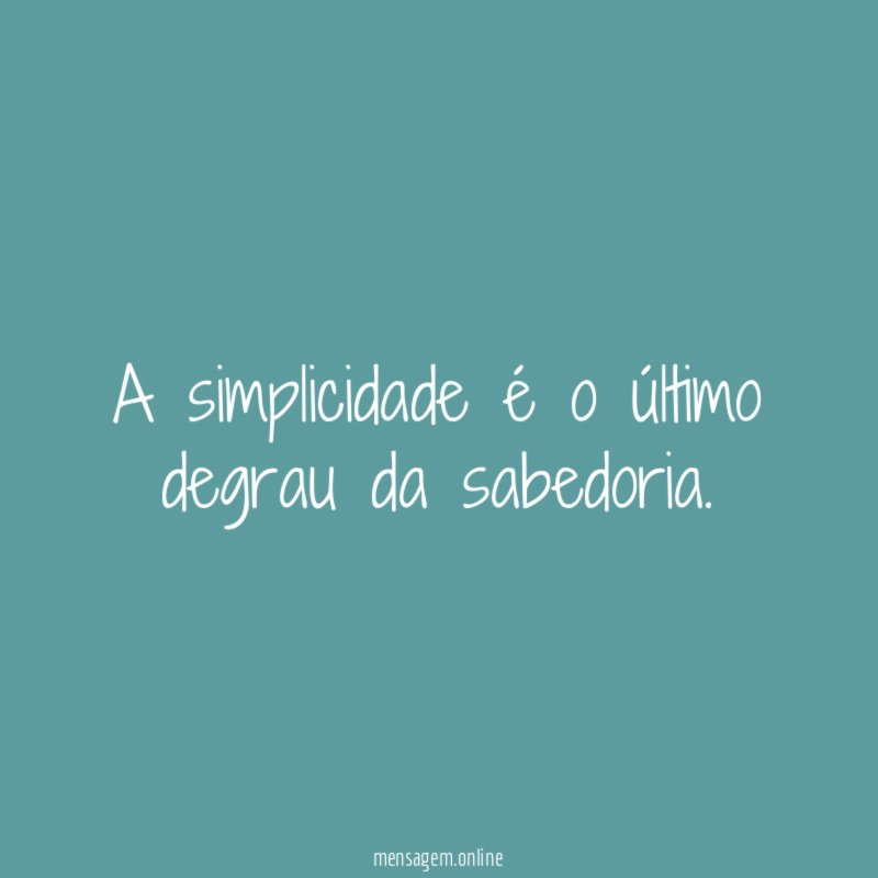 A simplicidade é o último degrau da sabedoria