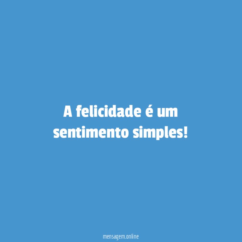 A felicidade é um sentimento simples