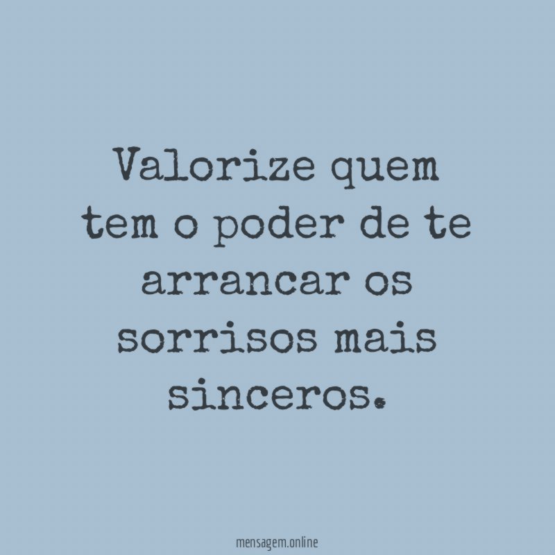 Valorize quem tem o poder de te arrancar os sorrisos mais sinceros