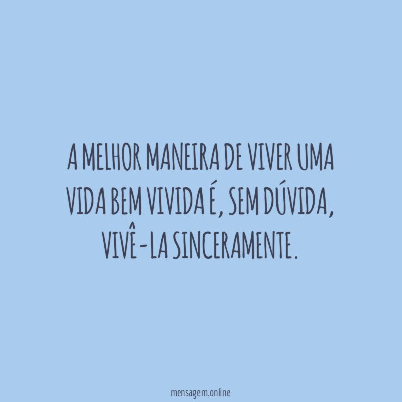 A melhor maneira de viver uma vida bem vivida é