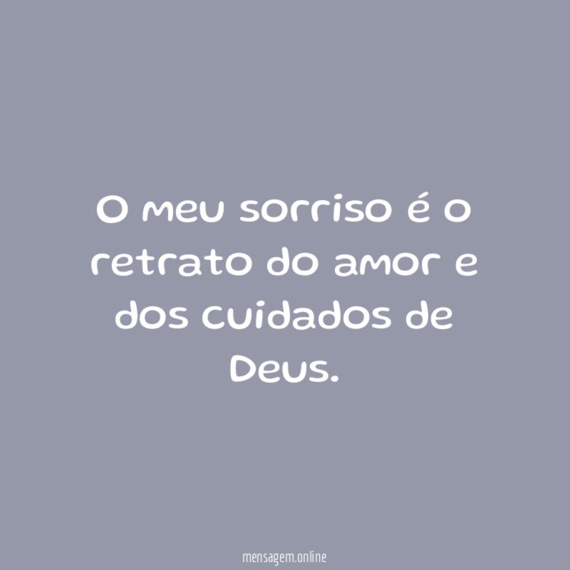 O meu sorriso é o retrato do amor e dos cuidados de Deus