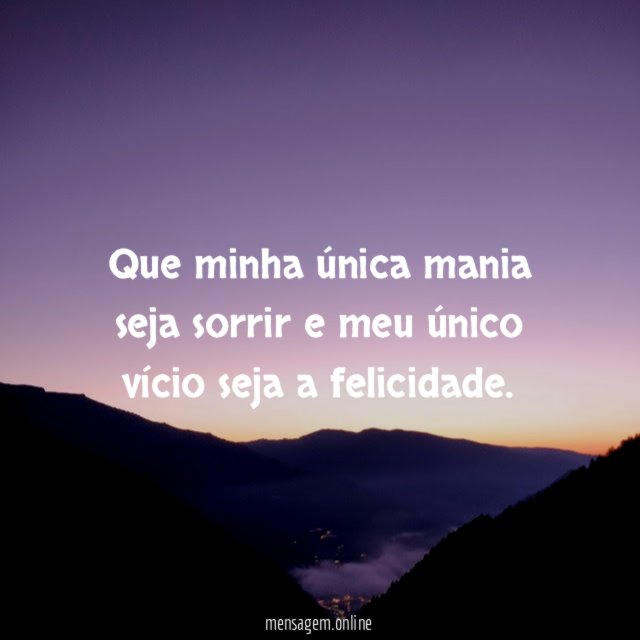 Que minha única mania seja sorrir e meu