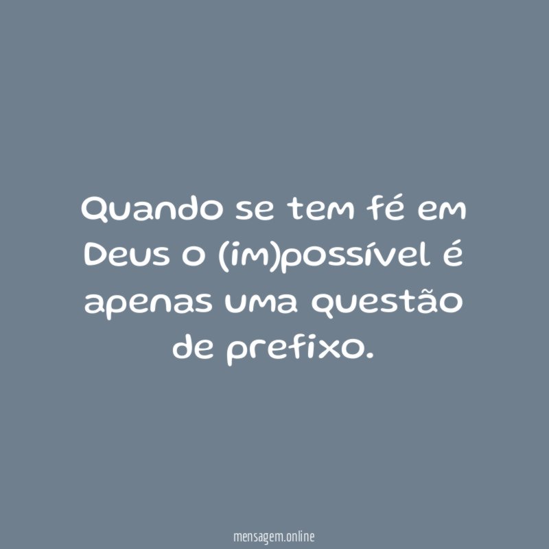 Quando se tem fé em Deus o (im)possível