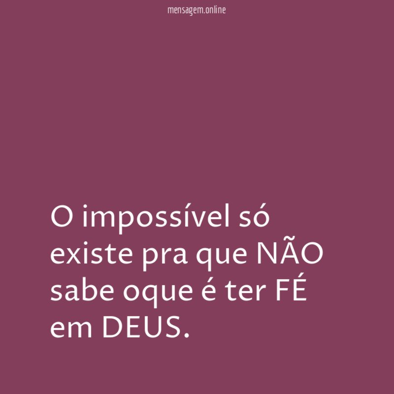O impossível só existe pra que NÃO sabe