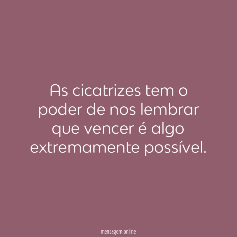 As cicatrizes tem o poder de nos lembrar