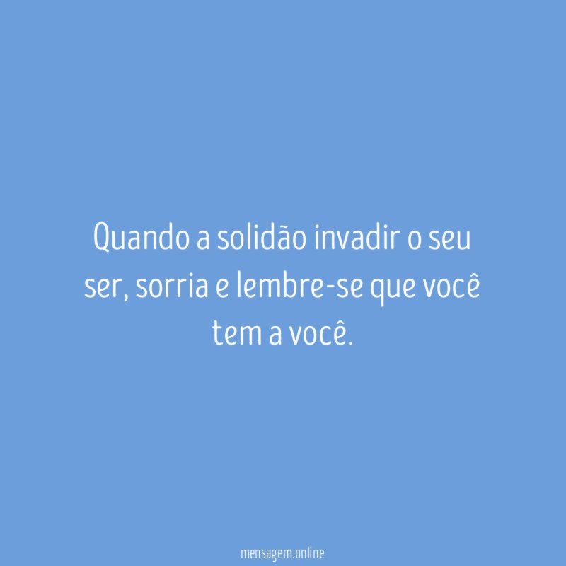 Quando a solidão invadir o seu ser