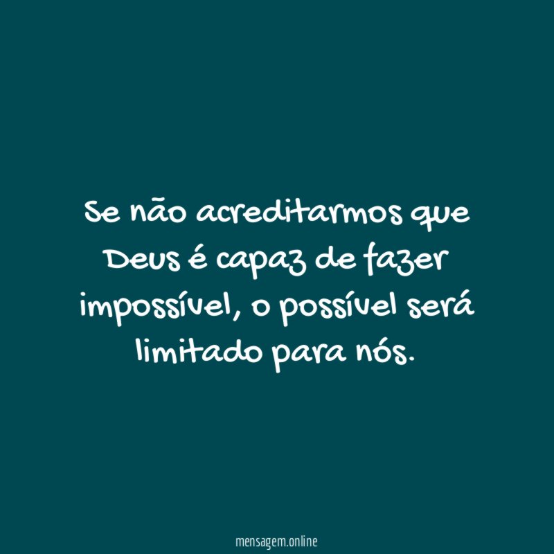 Se não acreditarmos que Deus é capaz de fazer impossível