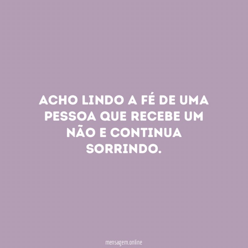 Acho lindo a fé de uma pessoa que