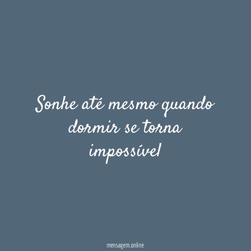 Sonhe até mesmo quando dormir se torna impossível