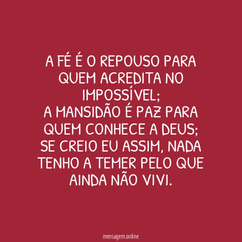 A fé é o repouso para quem acredita no impossível