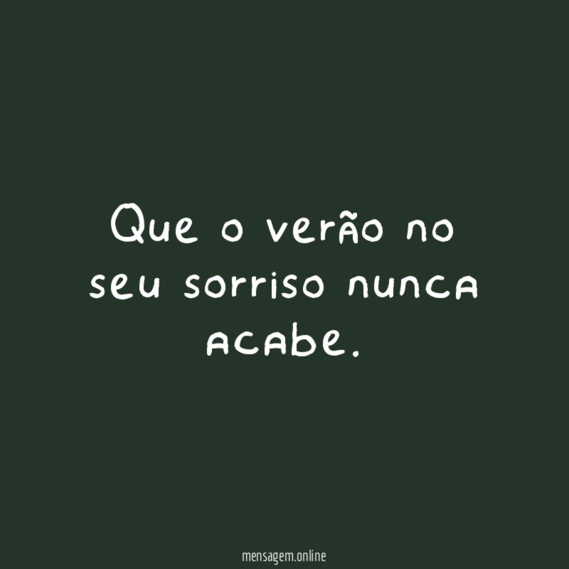 Que o verão no seu sorriso nunca acabe