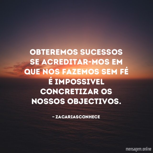 Obteremos sucessos se acreditar-mos em que nos fazemos