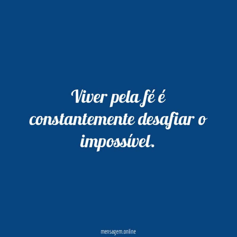 Viver pela fé é constantemente desafiar o impossível