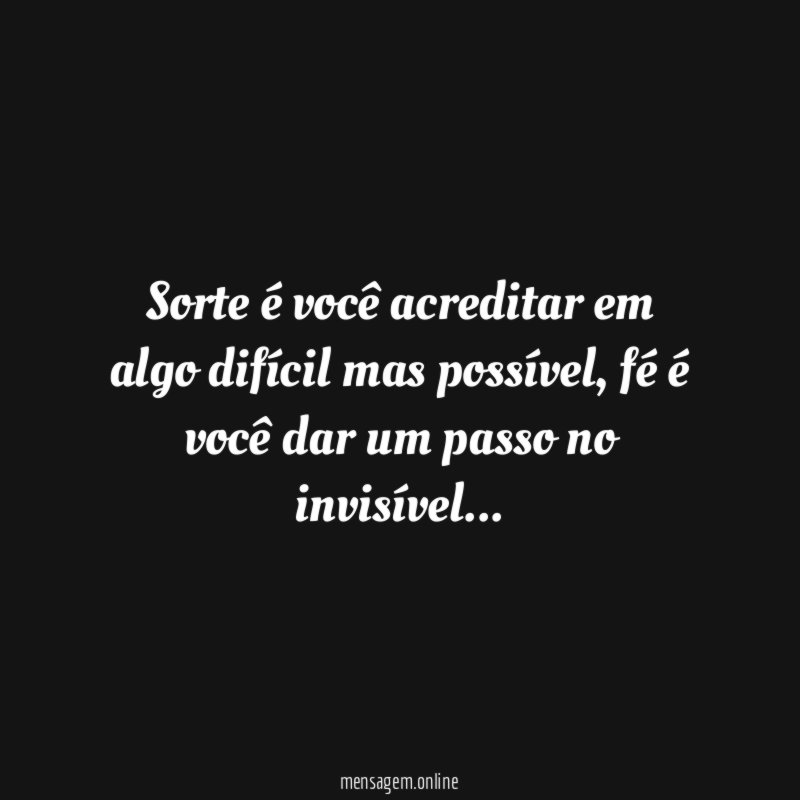 Sorte é você acreditar em algo difícil mas possível