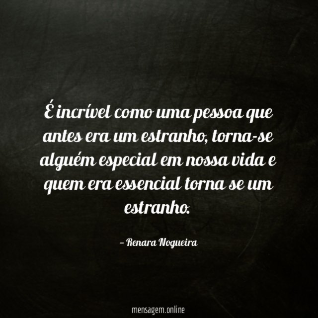 É incrível como uma pessoa que antes era um estranho