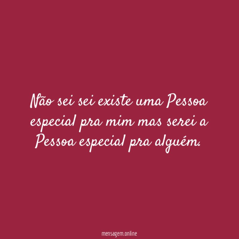 Não sei sei existe uma Pessoa especial pra