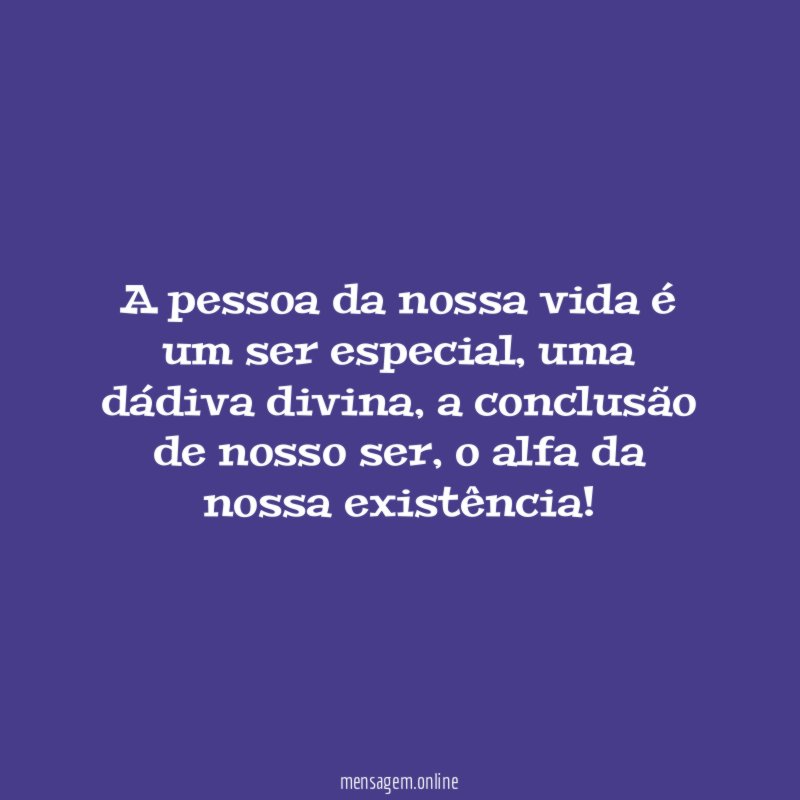 A pessoa da nossa vida é um ser especial