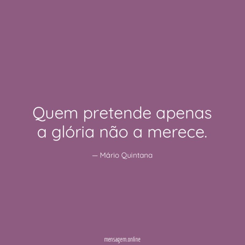 Quem pretende apenas a glória não a merece