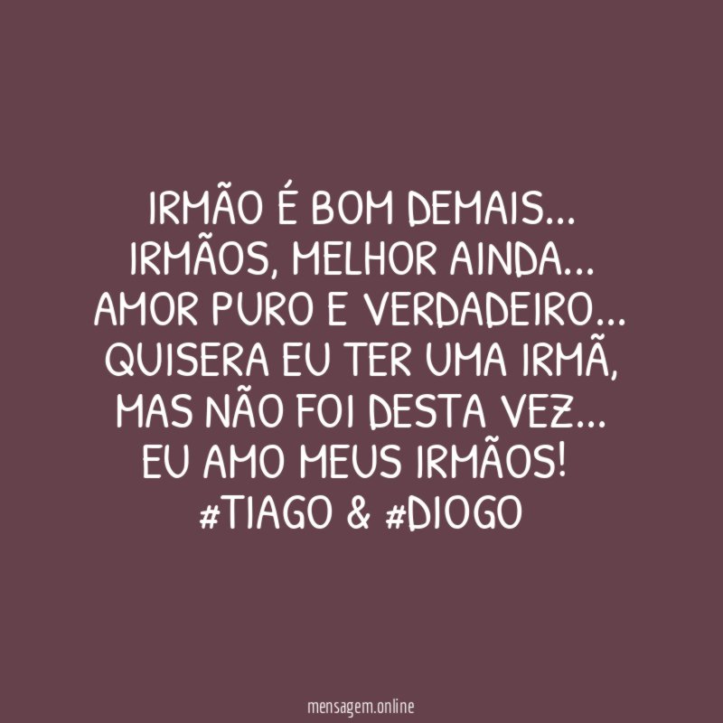 Irmão é bom demais