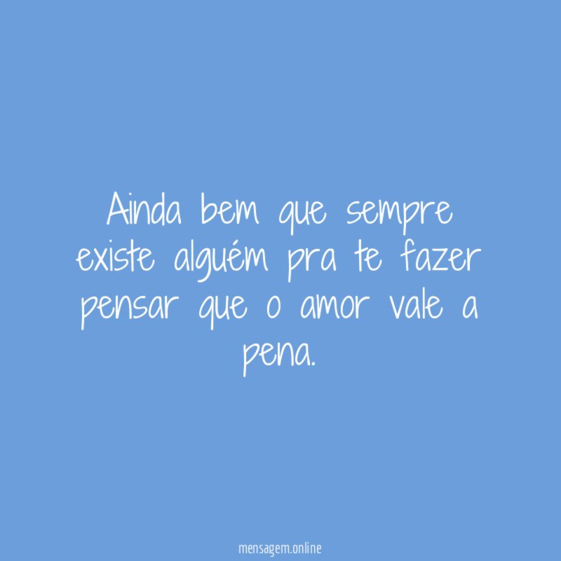 Ainda bem que sempre existe alguém pra te