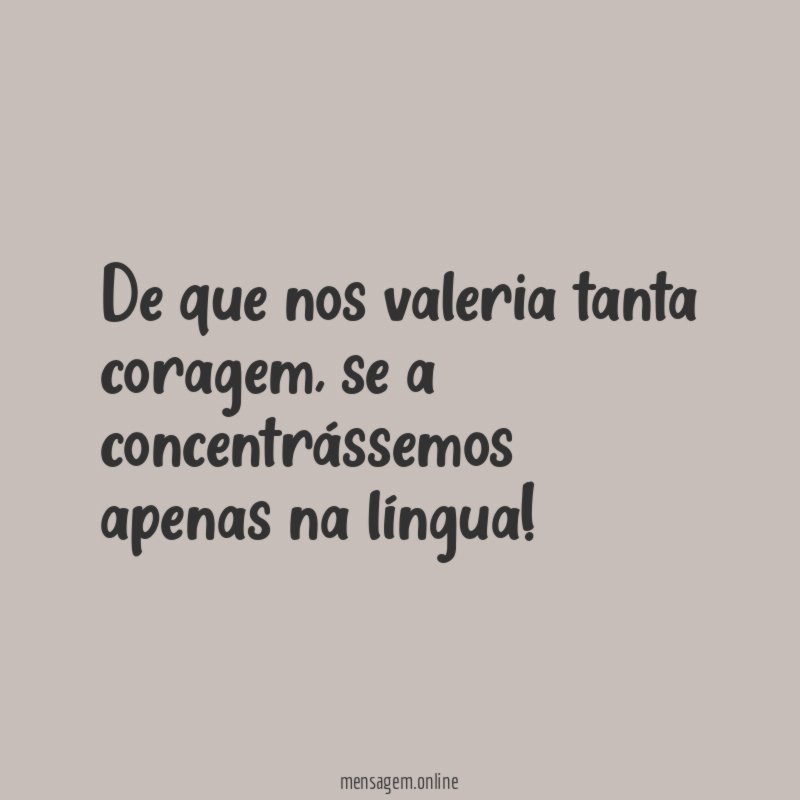 De que nos valeria tanta coragem