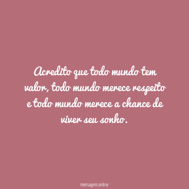 Acredito que todo mundo tem valor