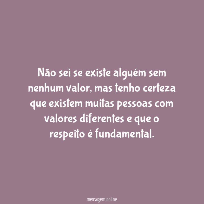 Não sei se existe alguém sem nenhum valor