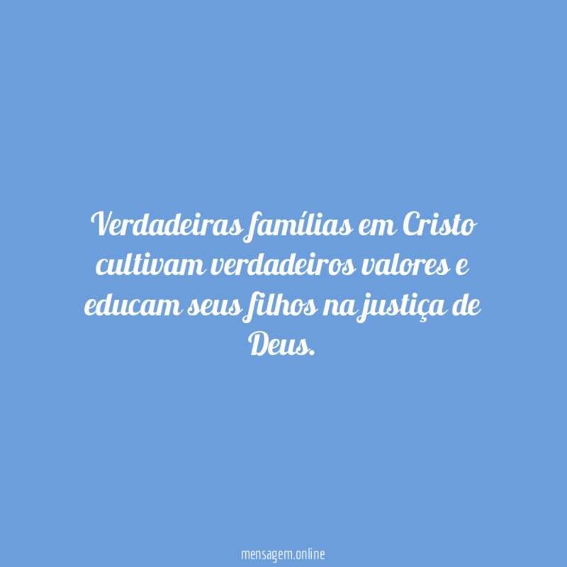 Verdadeiras famílias em Cristo cultivam verdadeiros valores