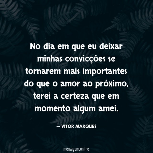 No dia em que eu deixar minhas convicções