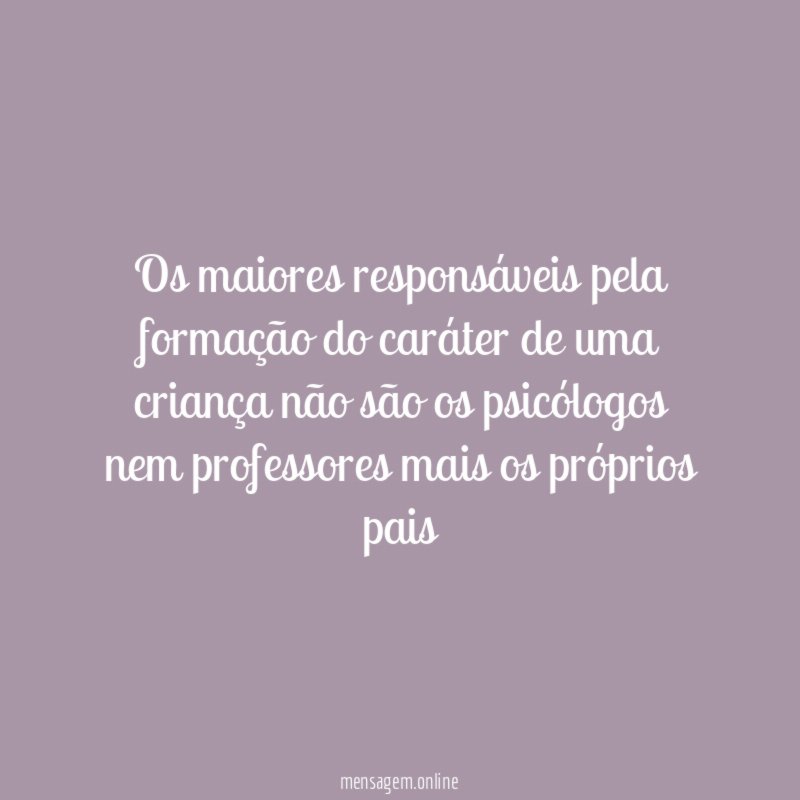 Os maiores responsáveis pela formação do caráter de