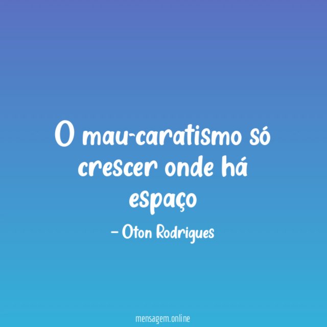 O mau-caratismo só crescer onde há espaço