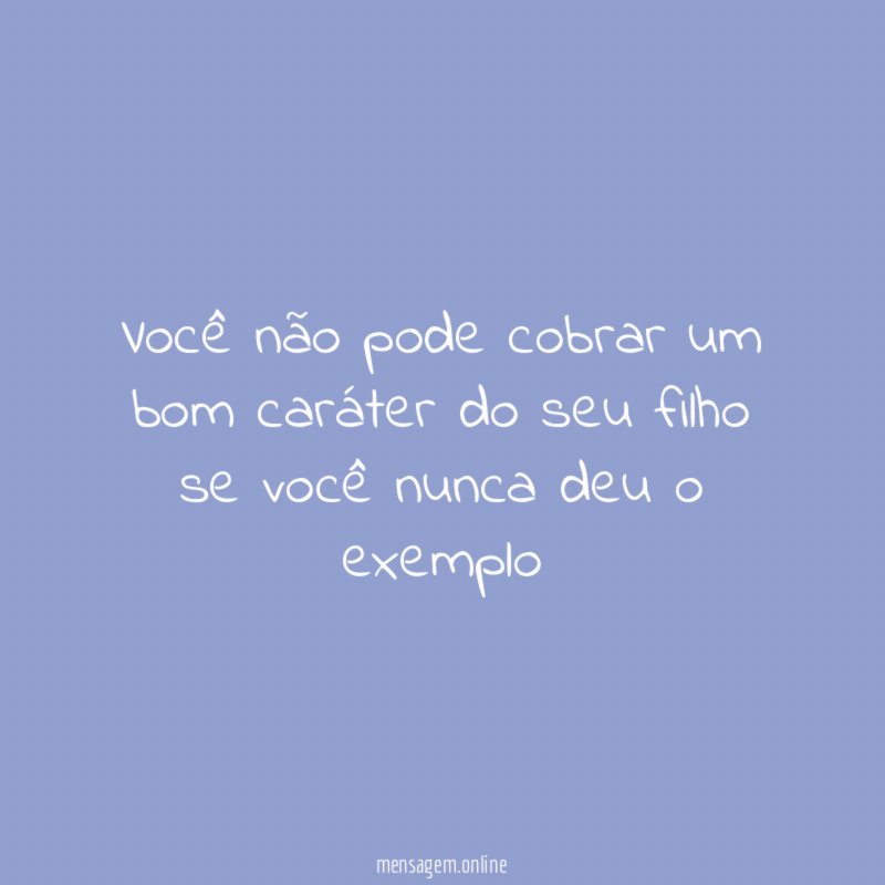 Você não pode cobrar um bom caráter do