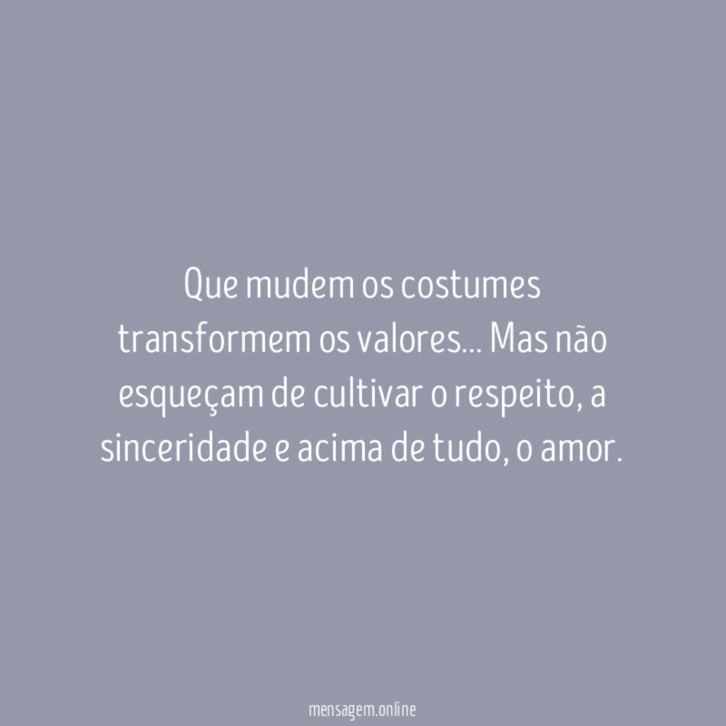 Que mudem os costumes transformem os valores