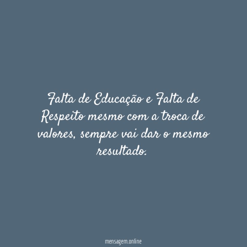 Falta de Educação e Falta de Respeito mesmo