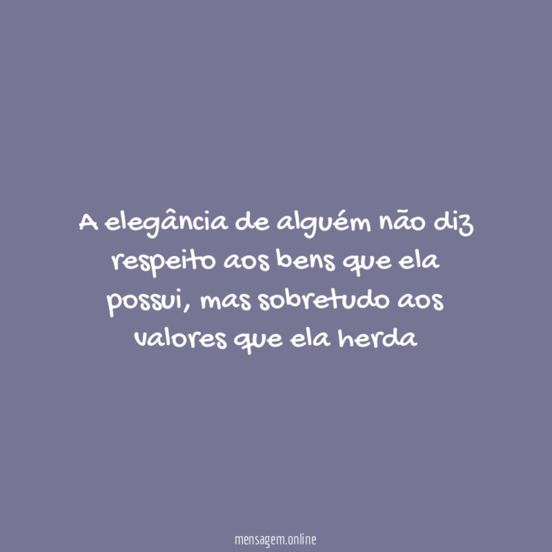 A elegância de alguém não diz respeito aos