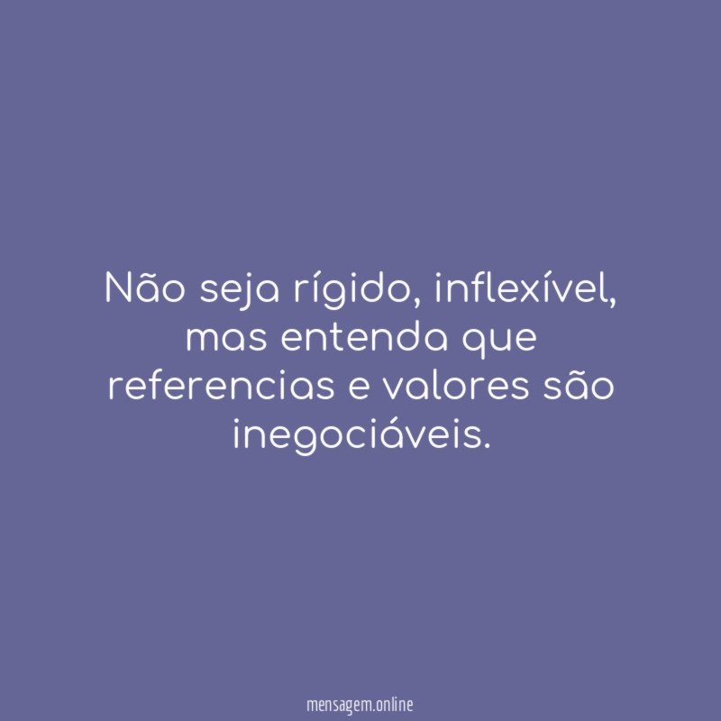 Não seja rígido