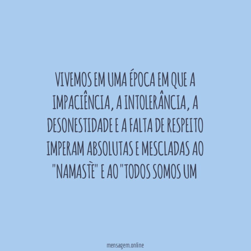 Vivemos em uma época em que a impaciência