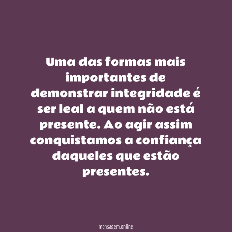 Uma das formas mais importantes de demonstrar integridade