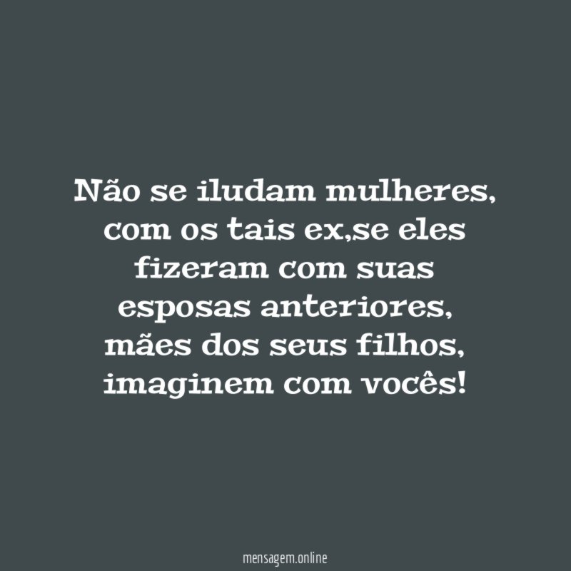 Não se iludam mulheres