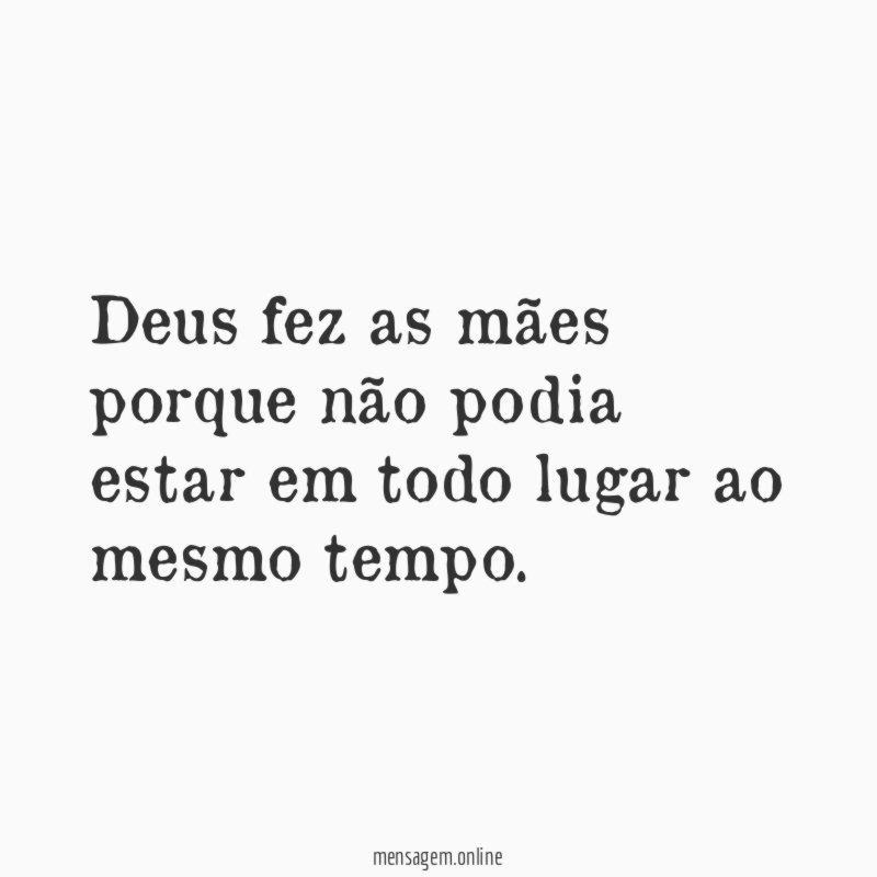 Deus fez as mães porque não podia estar