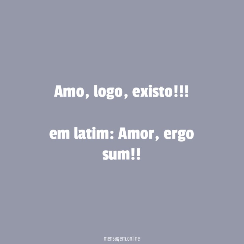 Amo, logo, existo!!!